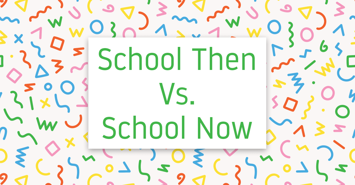 School Then Vs. School Now: What’s Better?